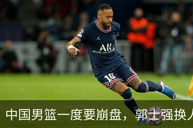 中国男篮一度要崩盘，郭士强换人救场，沙特主帅：中国队打得好